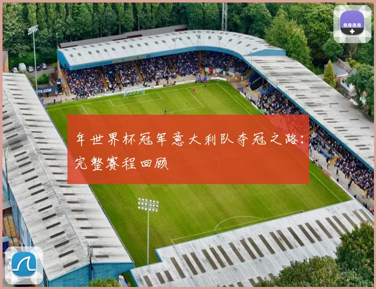 年世界杯冠军意大利队夺冠之路：完整赛程回顾