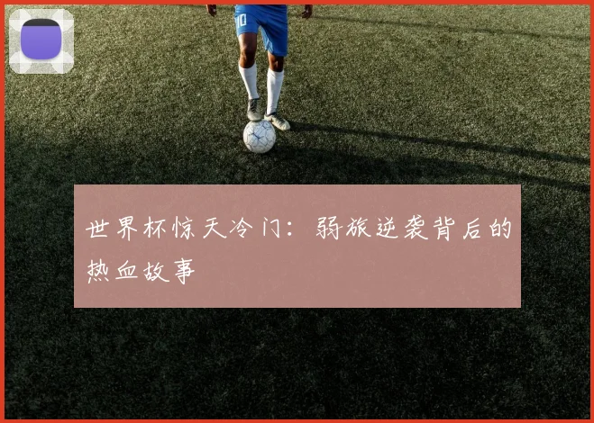 世界杯惊天冷门：弱旅逆袭背后的热血故事