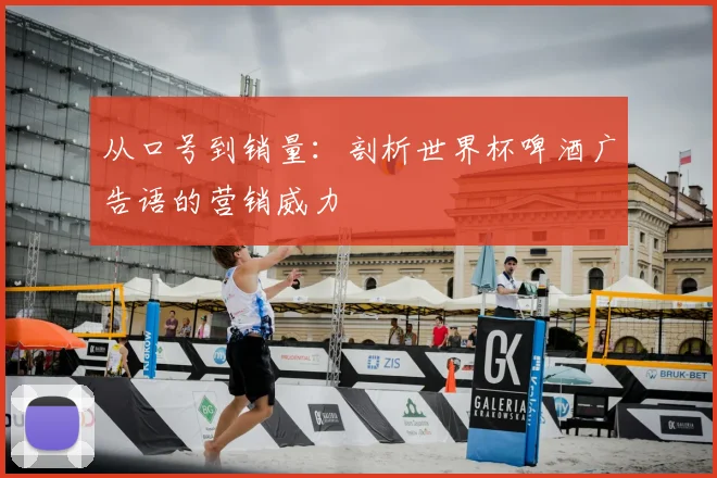 从口号到销量:剖析世界杯啤酒广告语的营销威力